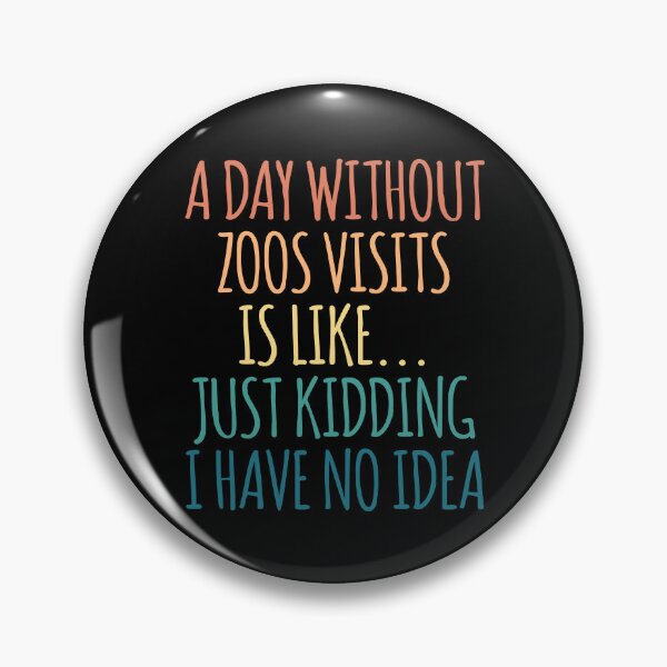 Item preview, A Day Without Zoos Visits Is Like Just Kidding I Have No Idea designed and sold by kindxinn.