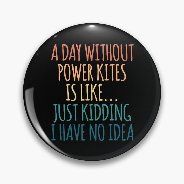 Item preview, A Day Without Power Kites Is Like Just Kidding I Have No Idea designed and sold by kindxinn.