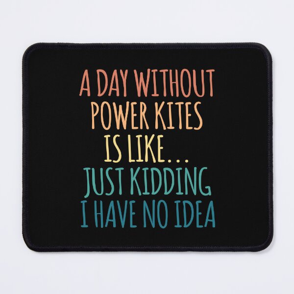 Item preview, A Day Without Power Kites Is Like Just Kidding I Have No Idea designed and sold by kindxinn.