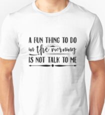 A Fun Thing To Do In The Morning Is Not Talk To Me Unisex T-Shirt