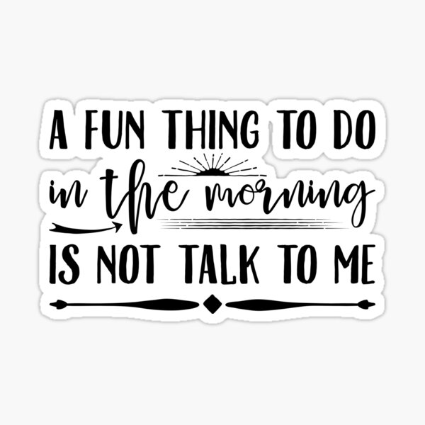 A Fun Thing To Do In The Morning Is Not Talk To Me Sticker