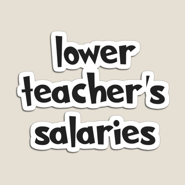 Item preview, Lower Teacher Salaries designed and sold by diyaeART.
