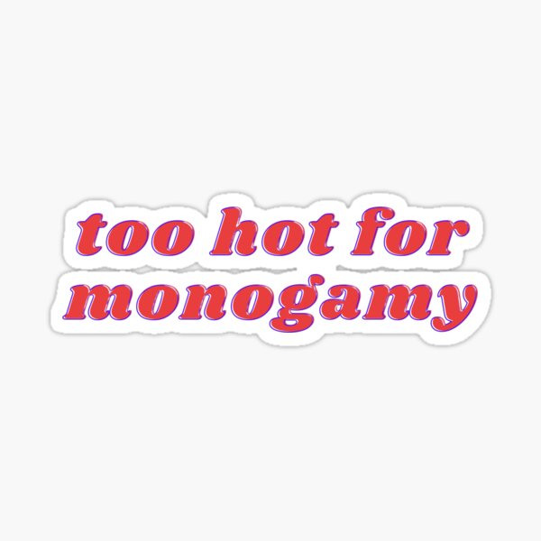 Too Hot For Monogamy Sticker