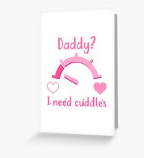 Daddy? I need cuddles Greeting Card