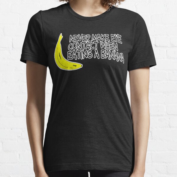 Never make eye contact when eating a banana Funny Geek Nerd Essential T-Shirt