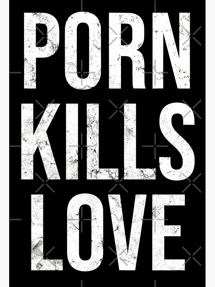 Porn Kills Love Anti Pornography Anti Porn No Fap Poster For Sale By Jackcurtis1991 Redbubble
