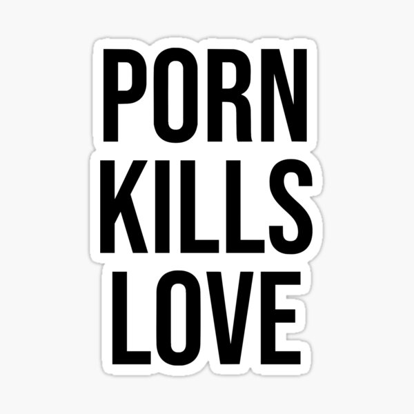 Porn Kills Love Anti Pornography Anti Porn No Fap Sticker For Sale By Jackcurtis1991 Redbubble