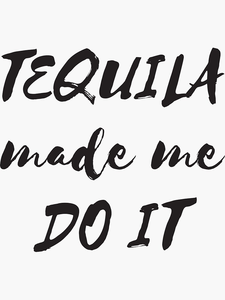 "Tequila made me do it" Sticker by RedYolk Redbubble