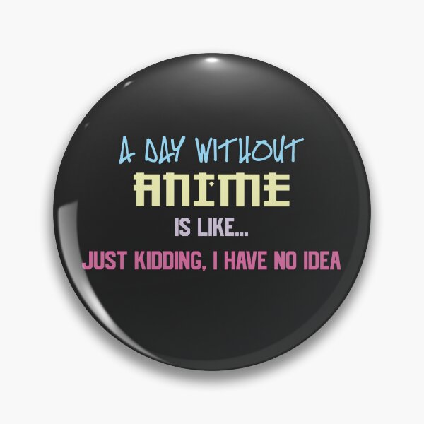 Item preview, Funny quote-A day without anime is like.....jk i have no idea designed and sold by Vogue Creations.