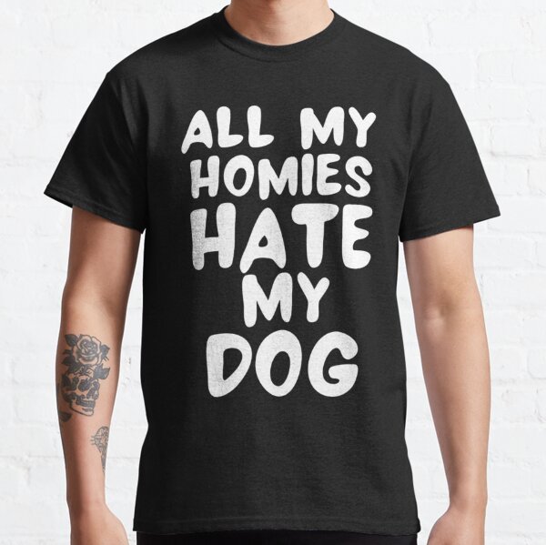 All My Homies T-Shirts for Sale | Redbubble