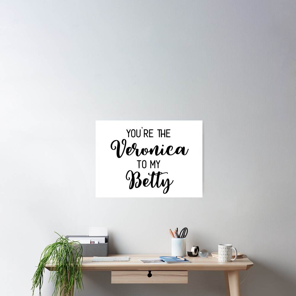 You Re The Veronica To My Betty