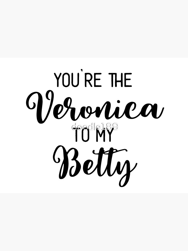 You Re The Veronica To My Betty