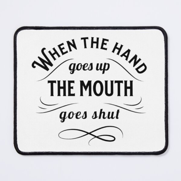 Item preview, WHEN THE HAND GOES UP THE MOUTH GOES SHUT designed and sold by KatisDesign.