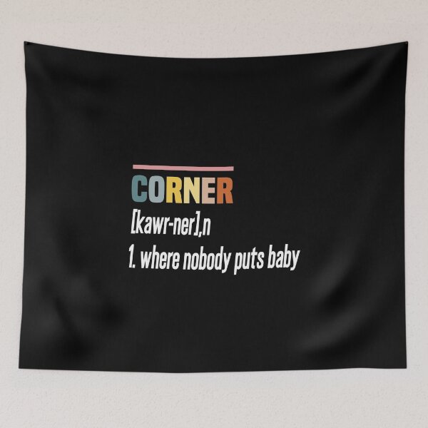 Item preview, Where Nobody Puts Baby Shir, Corner definition designed and sold by hanaa01.