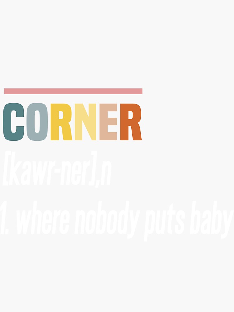 "Where Nobody Puts Baby Shir, Corner definition" Sticker for Sale by