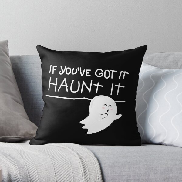 If you've got it, haunt it. Throw Pillow