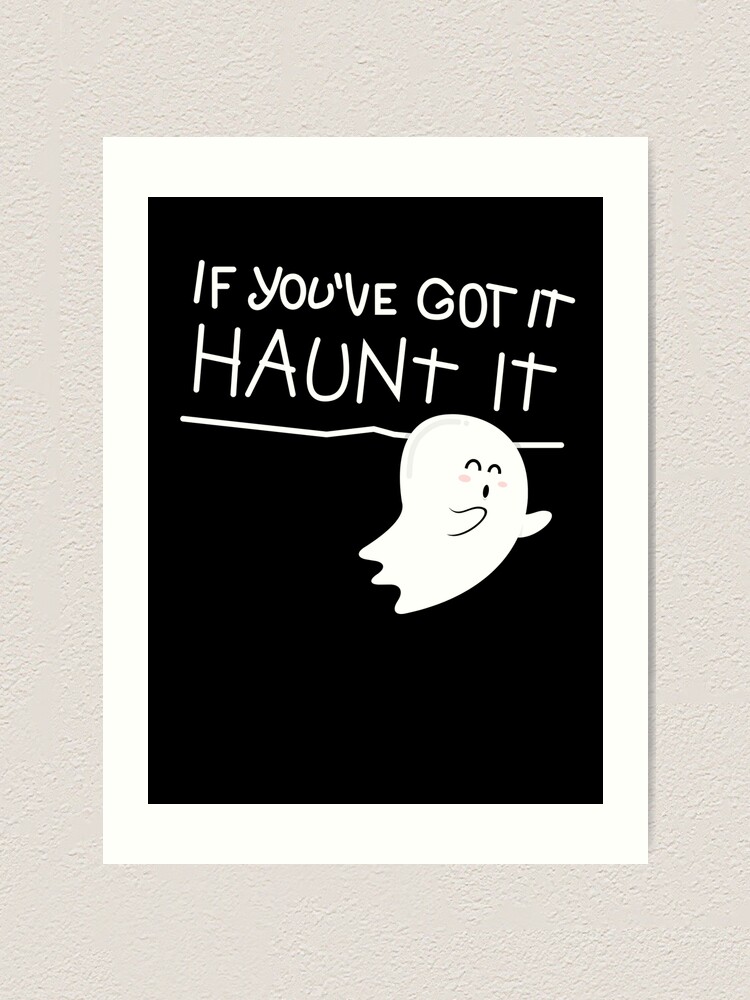 Alternate view of If you've got it, haunt it. Art Print