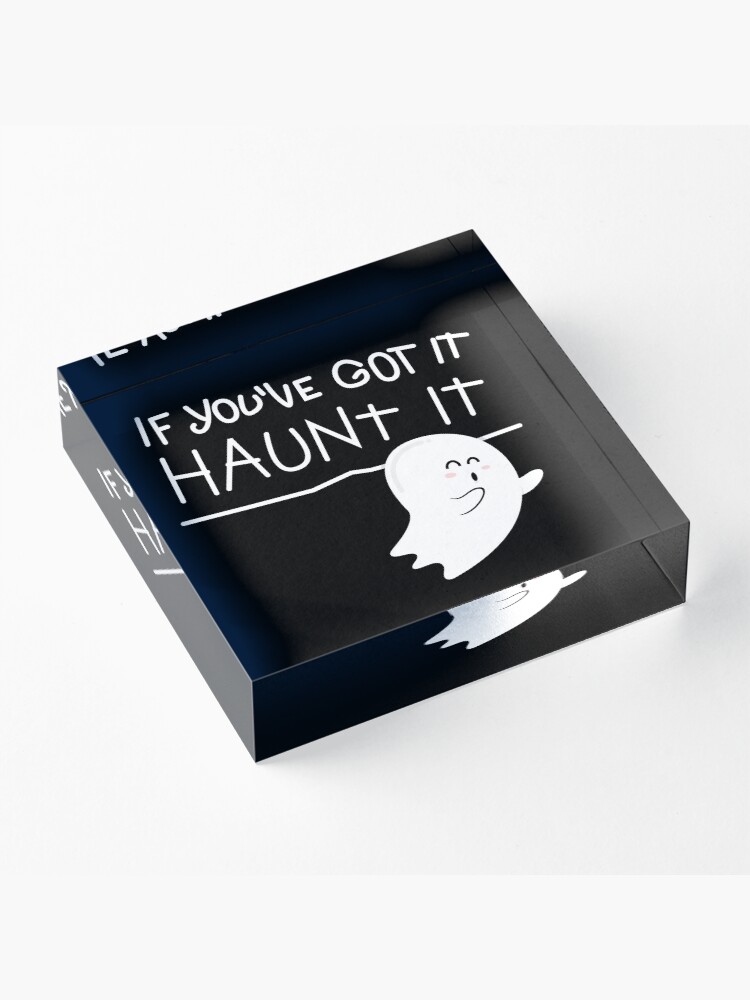 Alternate view of If you've got it, haunt it. Acrylic Block