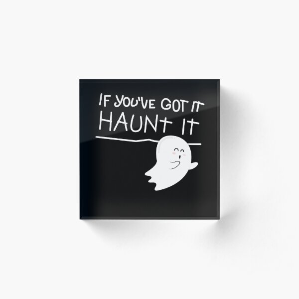 If you've got it, haunt it. Acrylic Block