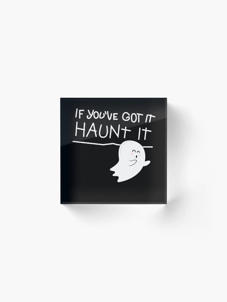 Alternate view of If you've got it, haunt it. Acrylic Block