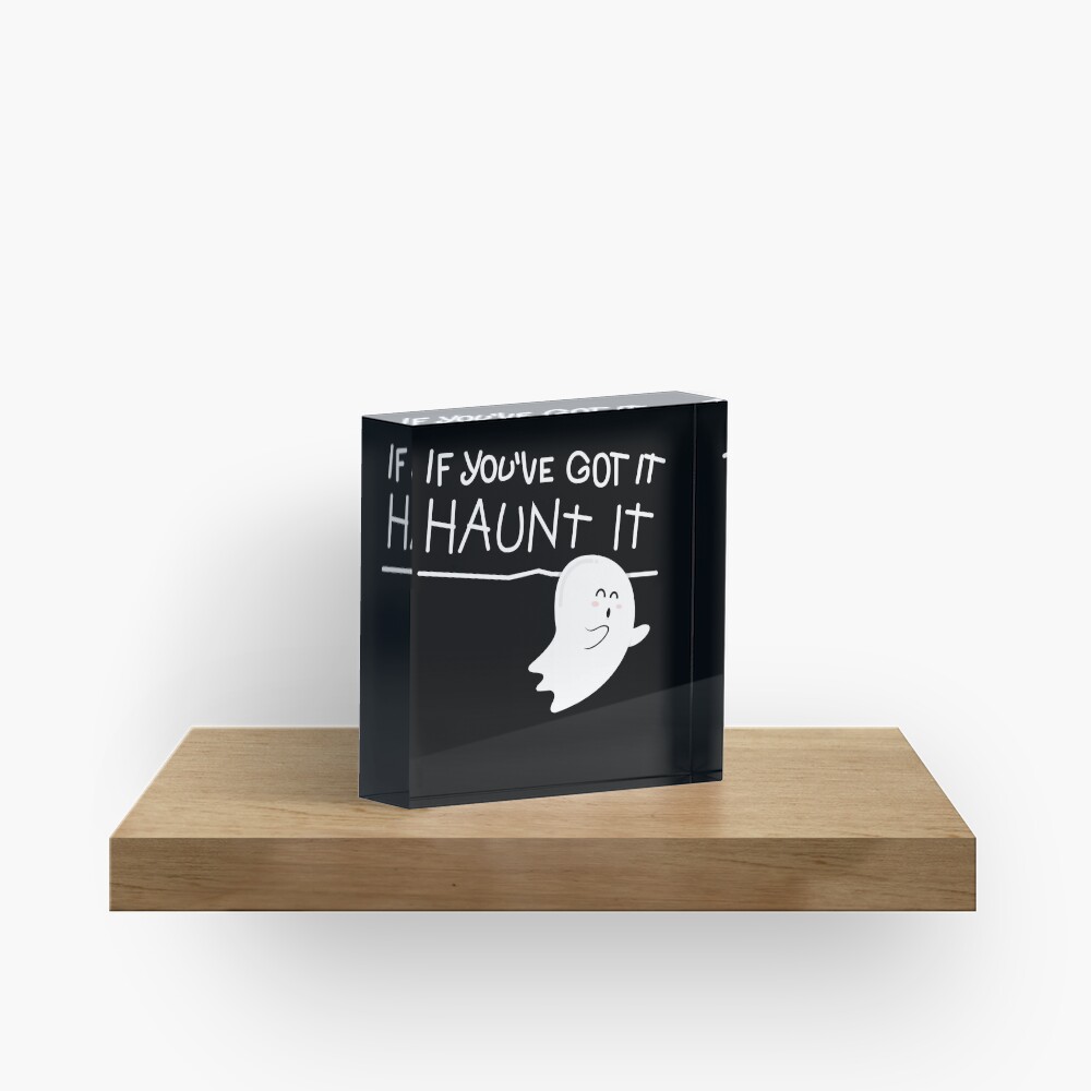 If you've got it, haunt it. Acrylic Block