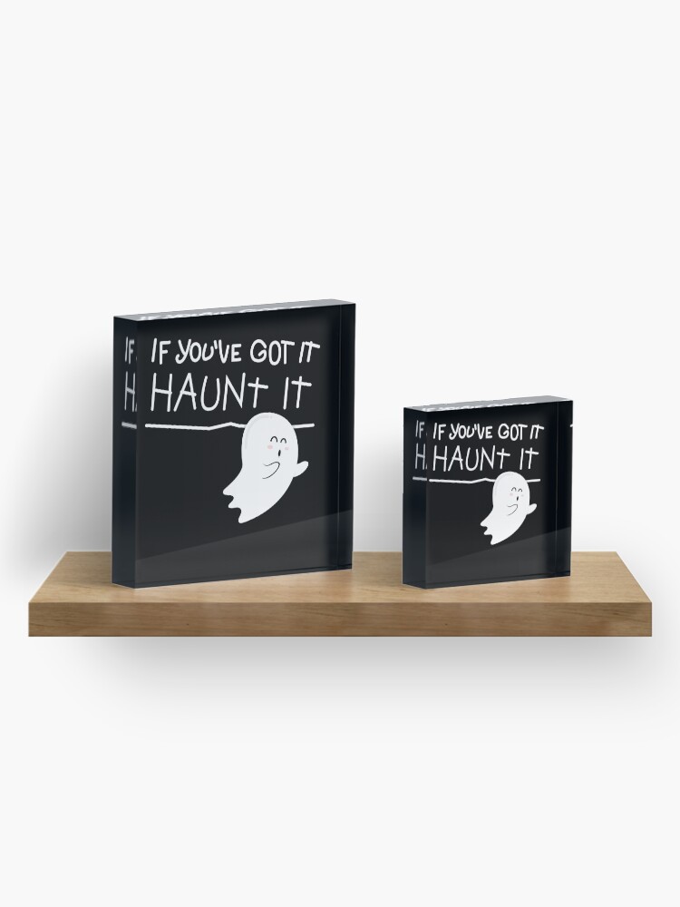 Alternate view of If you've got it, haunt it. Acrylic Block