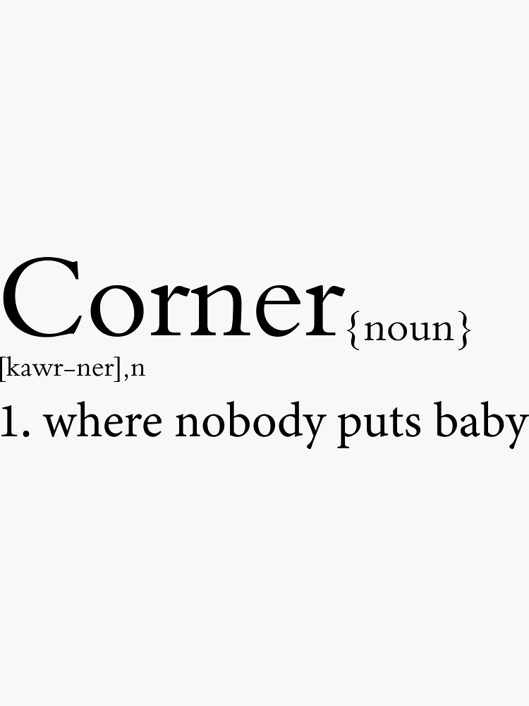 "Where Nobody Puts Baby Shir, Corner definition" Sticker for Sale by