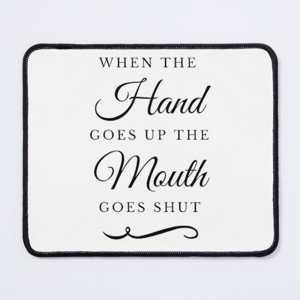 Item preview, WHEN THE HAND GOES UP THE MOUTH GOES SHUT designed and sold by KatisDesign.