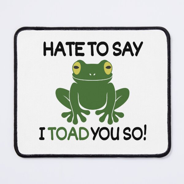 Item preview, Hate to say I toad you so! designed and sold by mksjr.