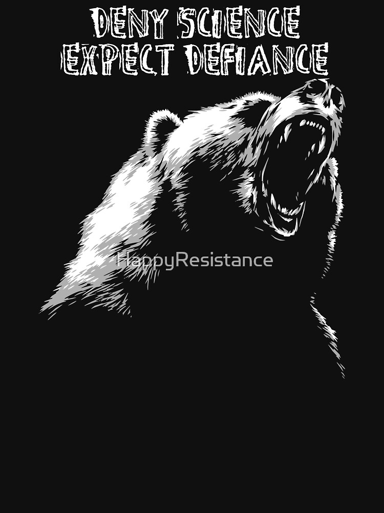 Deny Science, Expect Defiance by HappyResistance