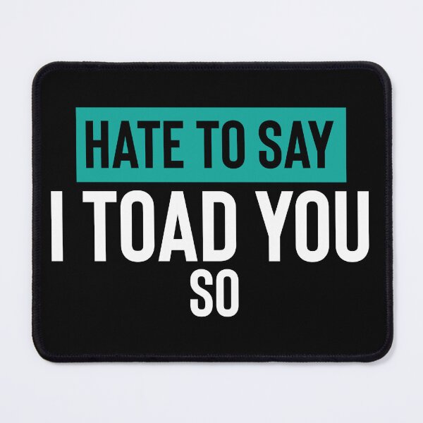 Item preview, Hate To Say I Toad You So designed and sold by palaco210.