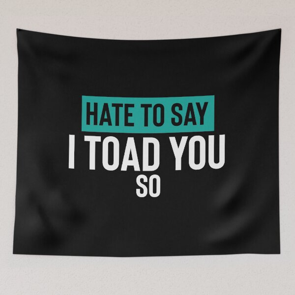 Item preview, Hate To Say I Toad You So designed and sold by palaco210.