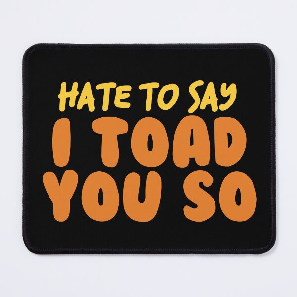 Item preview, Hate To Say I Toad You So designed and sold by palaco210.