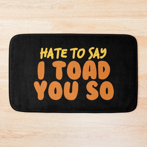Item preview, Hate To Say I Toad You So designed and sold by palaco210.