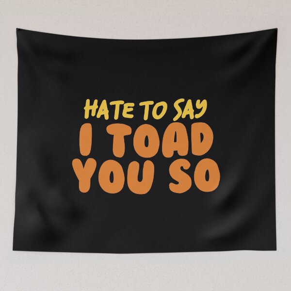 Item preview, Hate To Say I Toad You So designed and sold by palaco210.