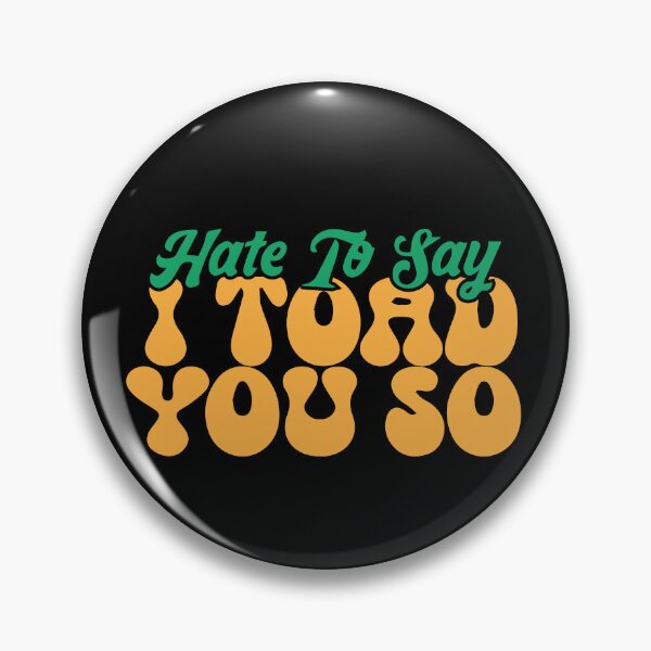 Item preview, Hate To Say I Toad You So designed and sold by palaco210.