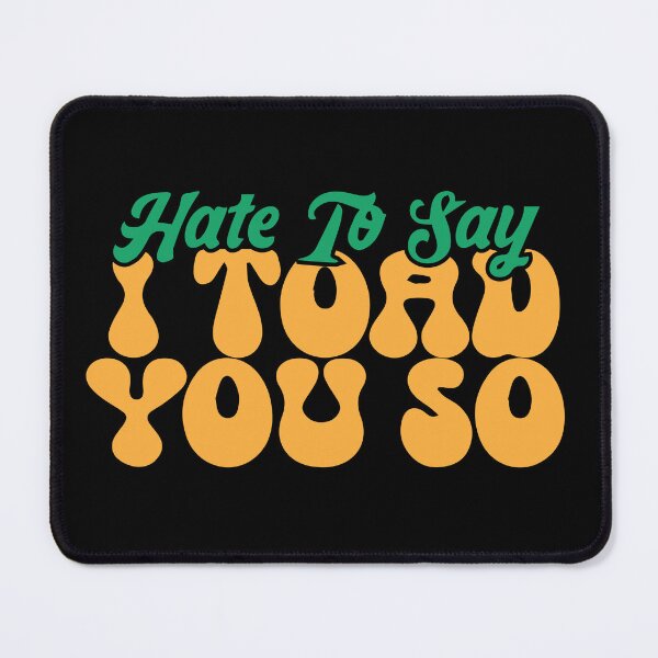 Item preview, Hate To Say I Toad You So designed and sold by palaco210.