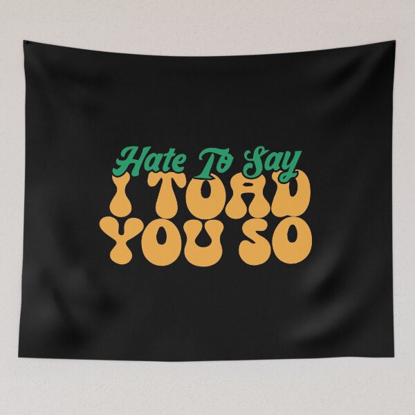 Item preview, Hate To Say I Toad You So designed and sold by palaco210.