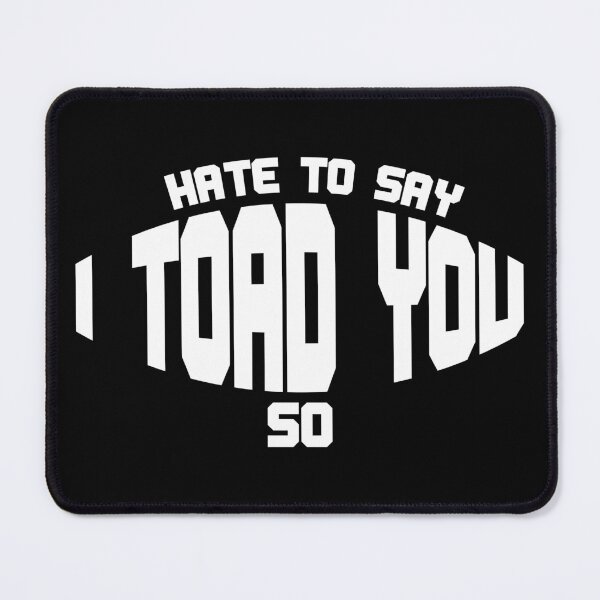 Item preview, Hate To Say I Toad You So designed and sold by palaco210.