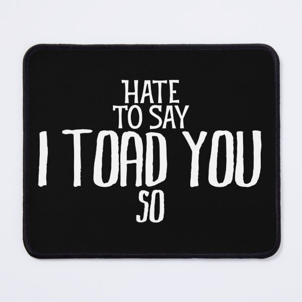 Item preview, Hate To Say I Toad You So designed and sold by palaco210.