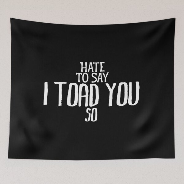 Item preview, Hate To Say I Toad You So designed and sold by palaco210.