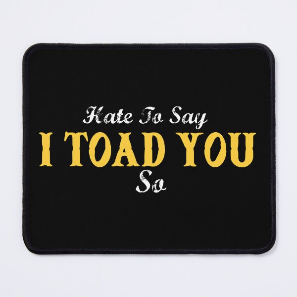 Item preview, Hate To Say I Toad You So designed and sold by palaco210.