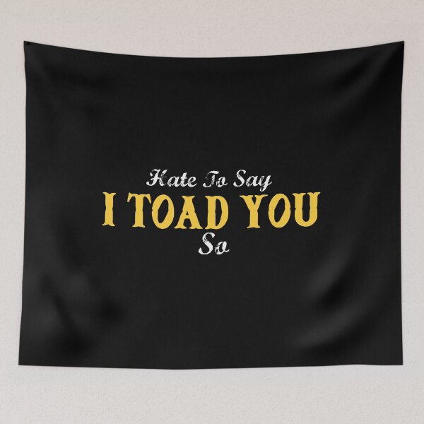 Item preview, Hate To Say I Toad You So designed and sold by palaco210.