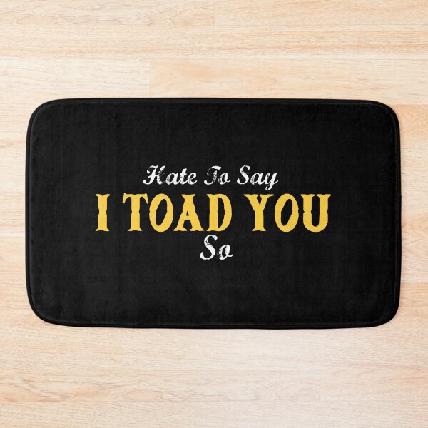 Item preview, Hate To Say I Toad You So designed and sold by palaco210.