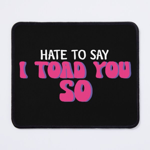 Item preview, Hate To Say I Toad You So designed and sold by palaco210.