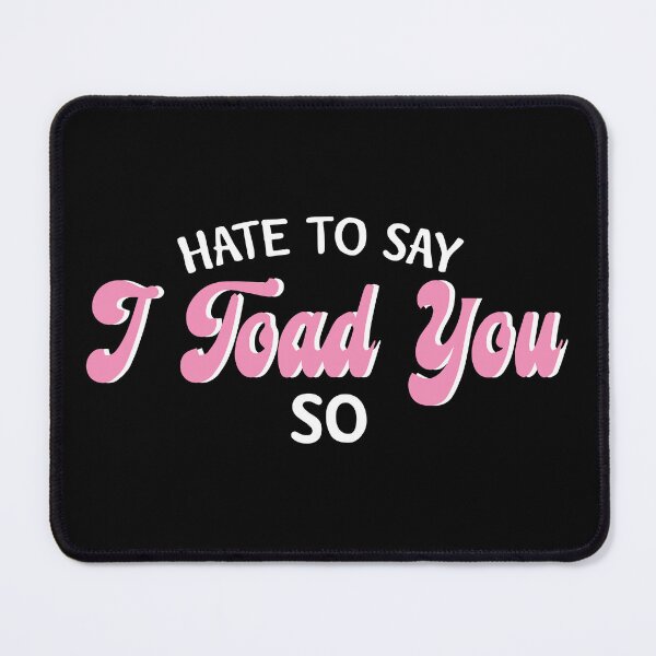 Item preview, Hate To Say I Toad You So designed and sold by palaco210.