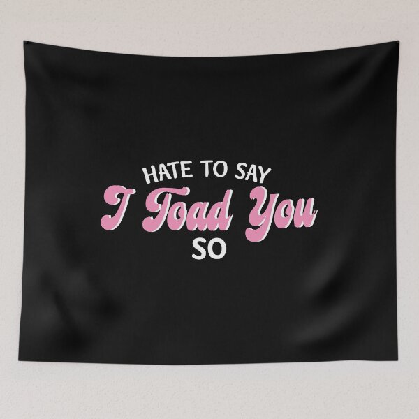Item preview, Hate To Say I Toad You So designed and sold by palaco210.