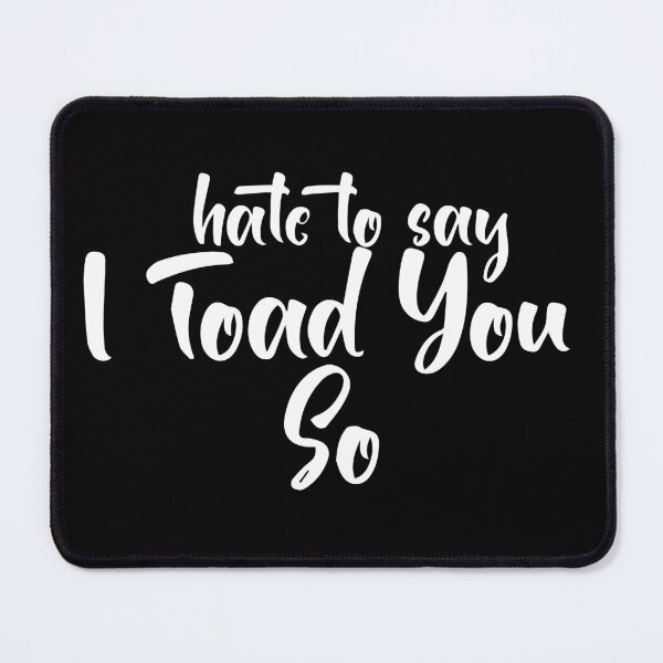 Item preview, Hate To Say I Toad You So designed and sold by palaco210.