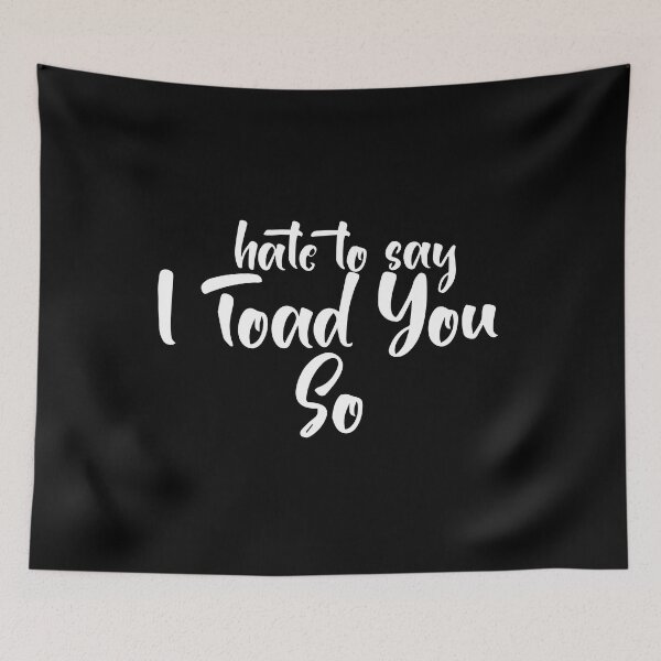 Item preview, Hate To Say I Toad You So designed and sold by palaco210.