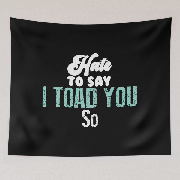 Item preview, Hate To Say I Toad You So designed and sold by palaco210.